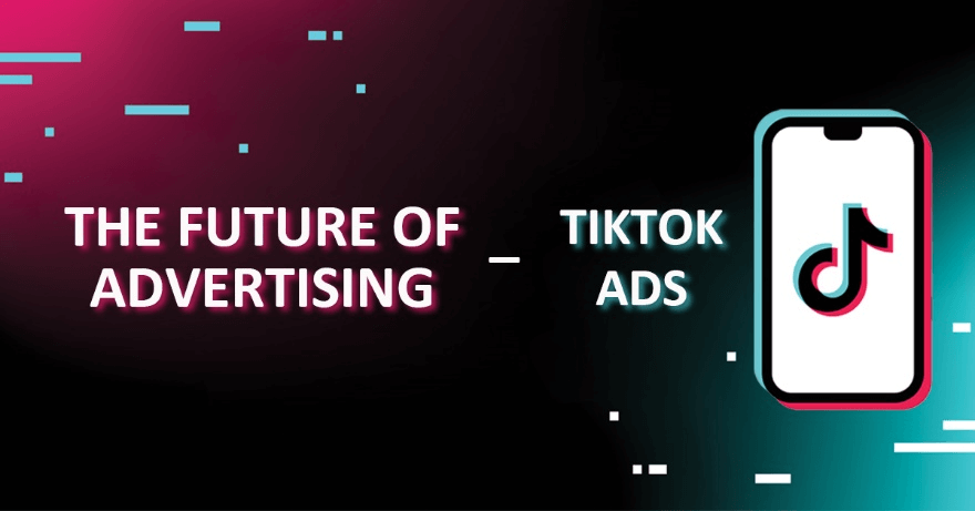 TikTok Ads: The Future of Advertising